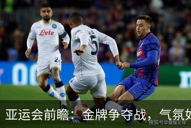 亚运会前瞻：金牌争夺战，气氛如同盛大聚会
